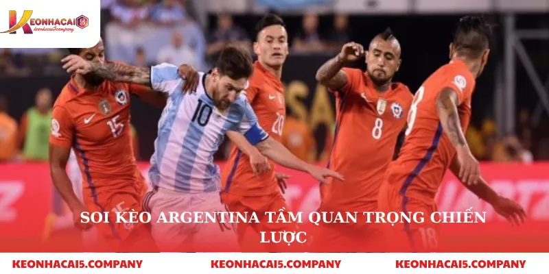 Soi kèo argentina tầm quan trọng chiến lược