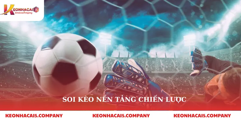 Soi kèo nền tảng chiến lược