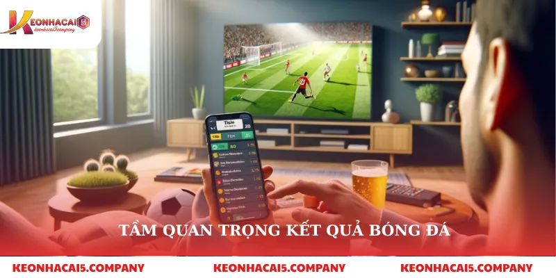 Kết quả bóng đá 1 Tầm quan trọng kết quả bóng đá