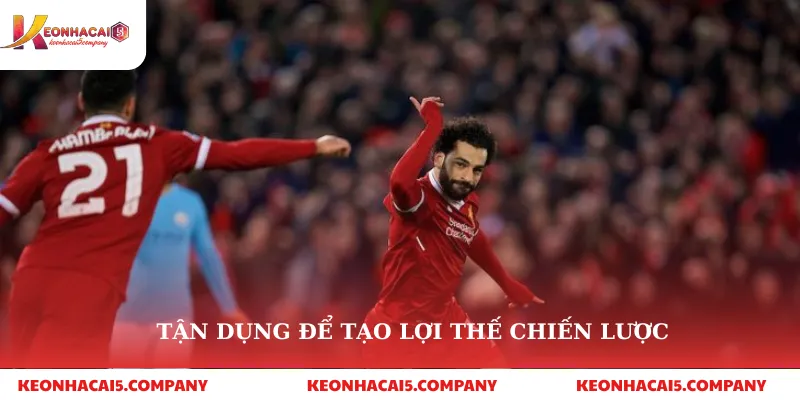 Live Score 2 Tận dụng để tạo lợi thế chiến lược