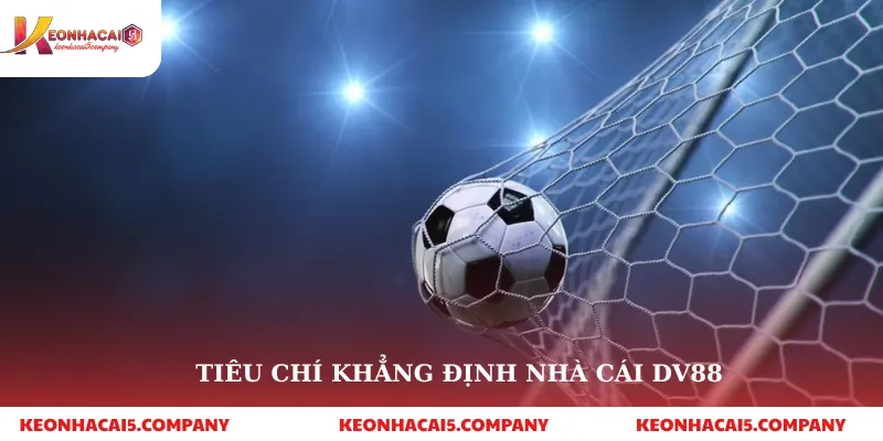 DV88 – Nhà cái uy tín hàng đầu | Cá cược thể thao & Casino trực tuyến 2 Tiêu chí khẳng định nhà cái dv88